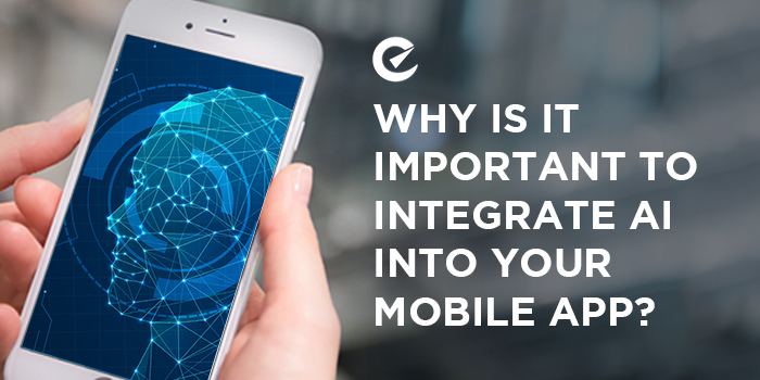 Why is It Important to Integrate AI into Your Mobile App? 