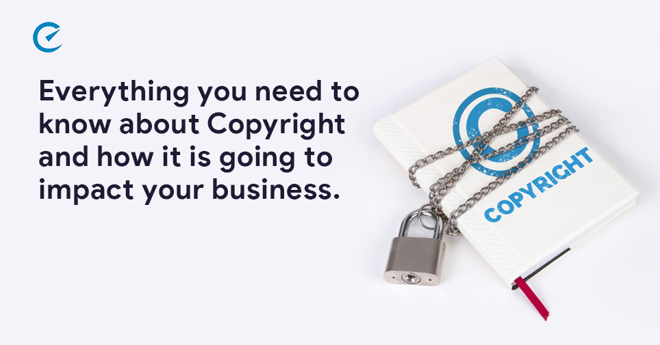 Everything you need to know about Copyright and how it is going to impact your business 