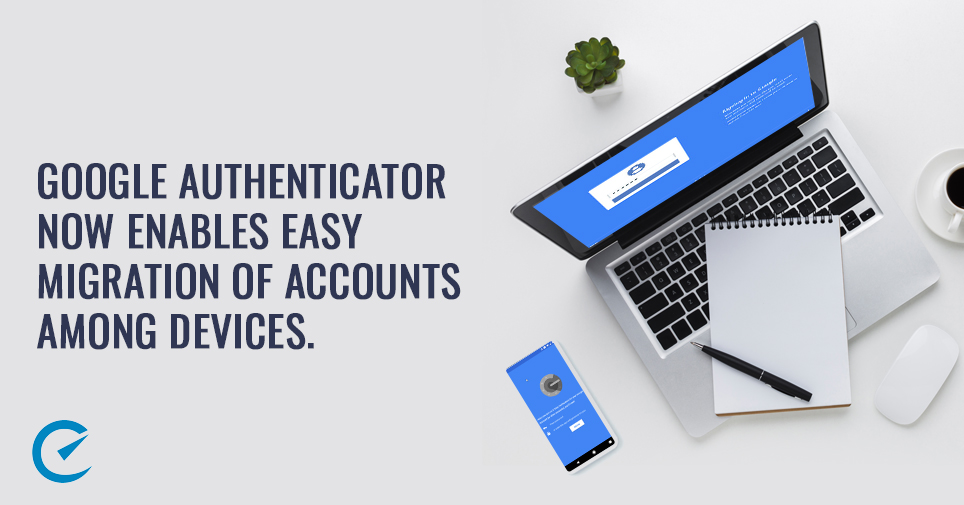 Google authenticator now enables easy migration of accounts among devices 