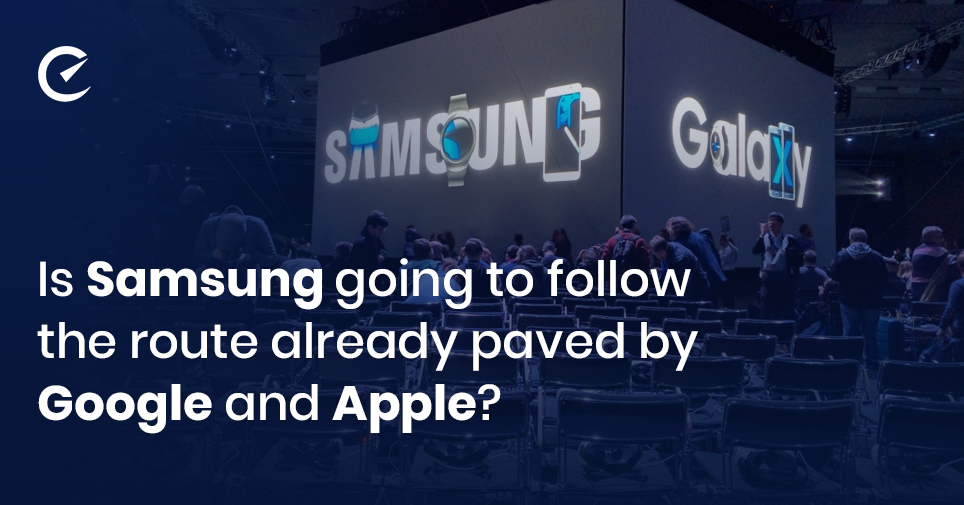 Is Samsung going to follow the route already paved by Google and Apple? 