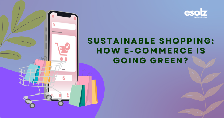 Sustainable Shopping: How E-commerce is Going Green? 